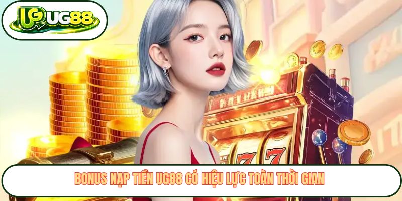 Bonus nạp tiền UG88 có hiệu lực toàn thời gian Bonus nạp tiền UG88 có hiệu lực toàn thời gian