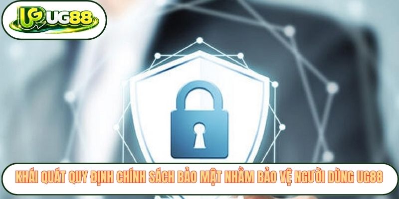 Khái quát quy định chính sách bảo mật nhằm bảo vệ người dùng UG88 Khái quát quy định chính sách bảo mật nhằm bảo vệ người dùng UG88