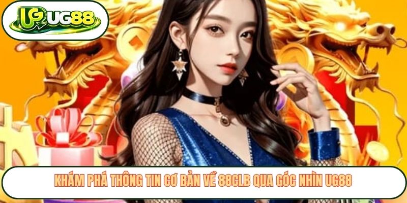 Khám phá thông tin cơ bản về 88CLB qua góc nhìn UG88 Khám phá thông tin cơ bản về 88CLB qua góc nhìn UG88