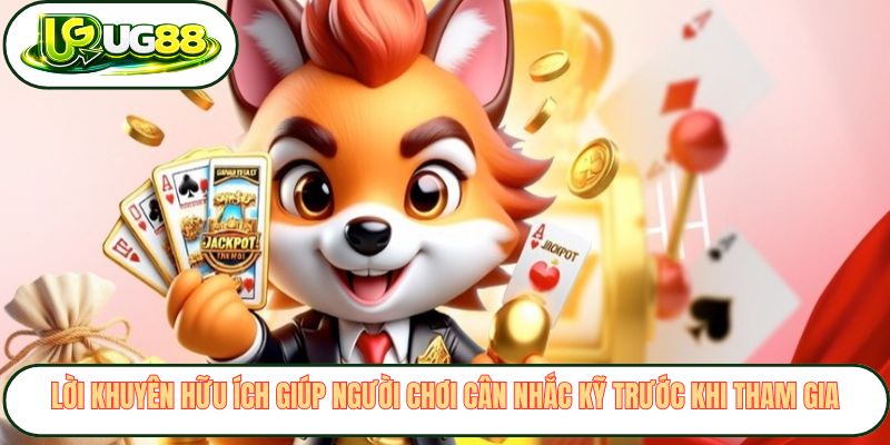 Lời khuyên hữu ích giúp người chơi cân nhắc kỹ trước khi tham gia Lời khuyên hữu ích giúp người chơi cân nhắc kỹ trước khi tham gia