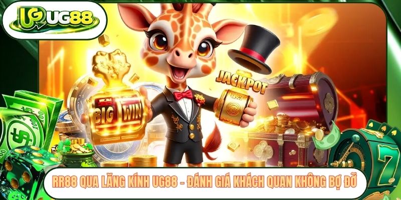 RR88 Qua Lăng Kính UG88 - Đánh Giá Khách Quan Không Bợ Đỡ