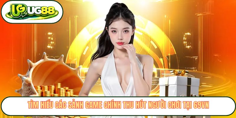 Tìm hiểu các sảnh game chính thu hút người chơi tại 69VN Tìm hiểu các sảnh game chính thu hút người chơi tại 69VN